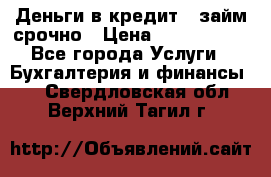Деньги в кредит,  займ срочно › Цена ­ 1 500 000 - Все города Услуги » Бухгалтерия и финансы   . Свердловская обл.,Верхний Тагил г.